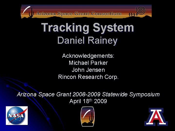Tracking System Daniel Rainey Acknowledgements: Michael Parker John Jensen Rincon Research Corp. Arizona Space