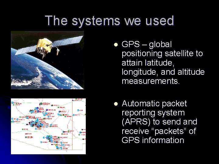 The systems we used l GPS – global positioning satellite to attain latitude, longitude,