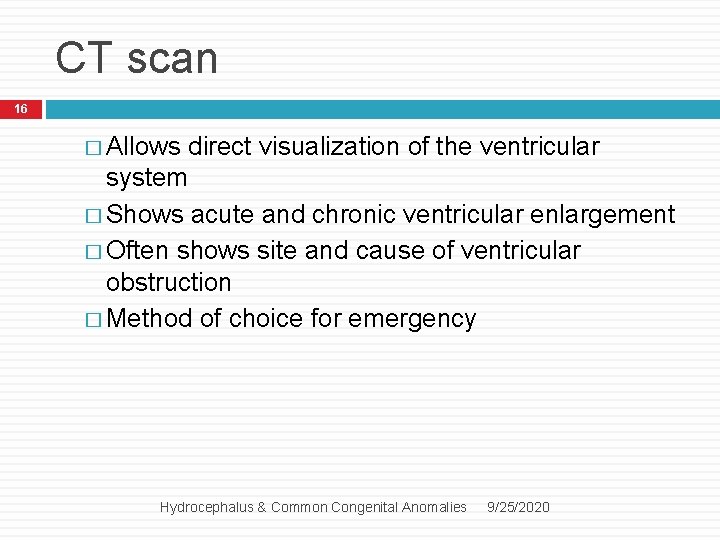 CT scan 16 � Allows direct visualization of the ventricular system � Shows acute