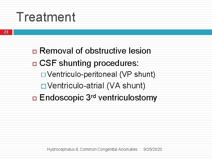 Treatment 23 Removal of obstructive lesion CSF shunting procedures: � Ventriculo-peritoneal (VP shunt) �