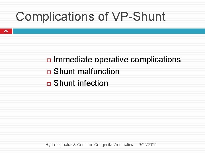 Complications of VP-Shunt 26 Immediate operative complications Shunt malfunction Shunt infection Hydrocephalus & Common