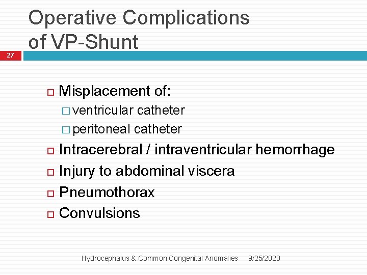 27 Operative Complications of VP-Shunt Misplacement of: � ventricular catheter � peritoneal catheter Intracerebral