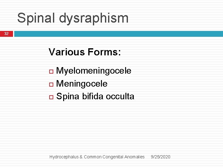 Spinal dysraphism 32 Various Forms: Myelomeningocele Meningocele Spina bifida occulta Hydrocephalus & Common Congenital