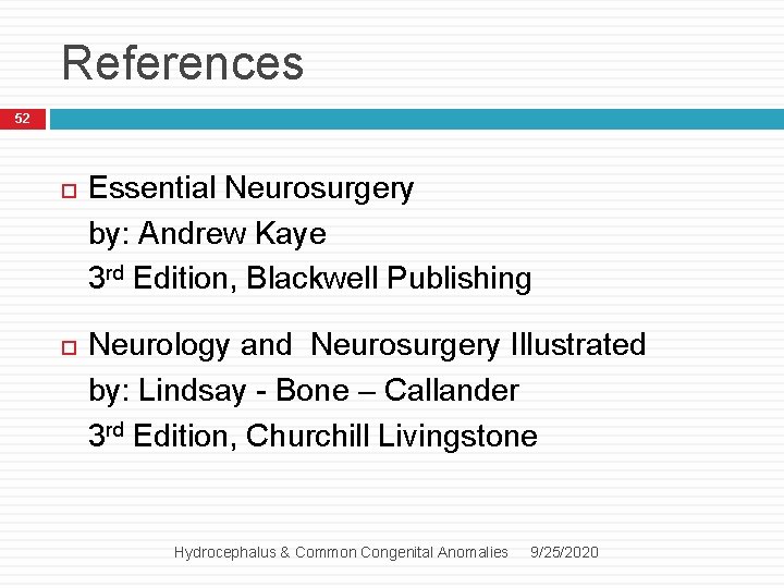 References 52 Essential Neurosurgery by: Andrew Kaye 3 rd Edition, Blackwell Publishing Neurology and