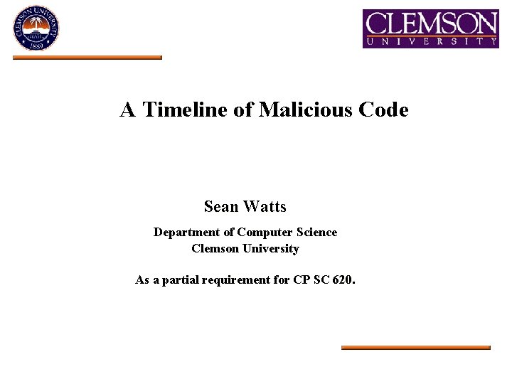 A Timeline of Malicious Code Sean Watts Department of Computer Science Clemson University As