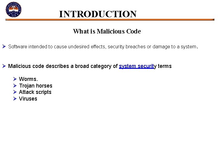 INTRODUCTION What is Malicious Code Ø Software intended to cause undesired effects, security breaches