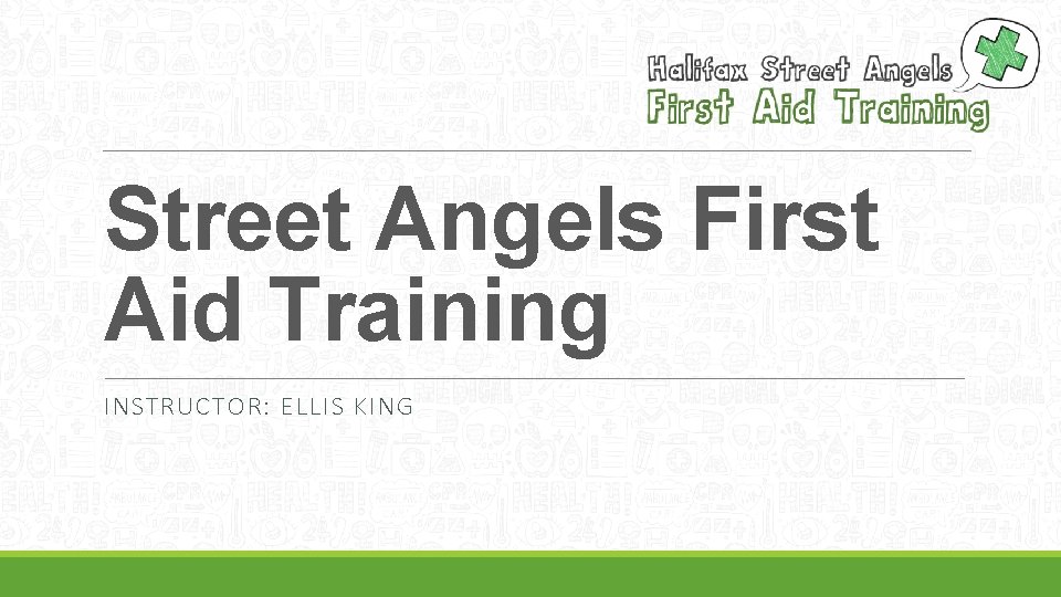 Street Angels First Aid Training INSTRUCTOR: ELLIS KING 