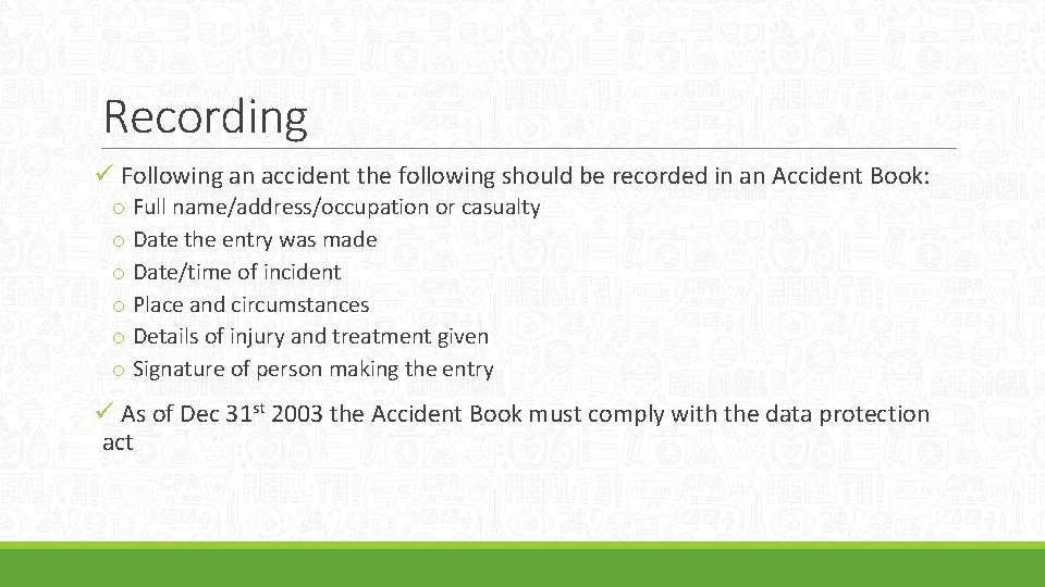 Recording ü Following an accident the following should be recorded in an Accident Book: