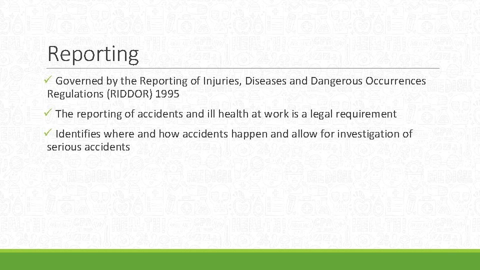 Reporting ü Governed by the Reporting of Injuries, Diseases and Dangerous Occurrences Regulations (RIDDOR)