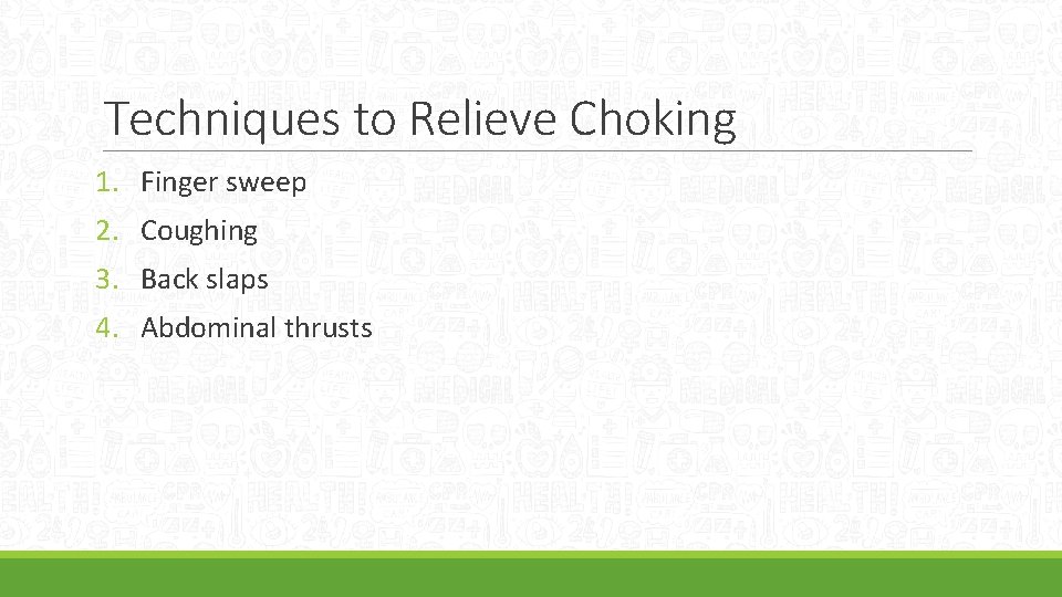 Techniques to Relieve Choking 1. Finger sweep 2. Coughing 3. Back slaps 4. Abdominal