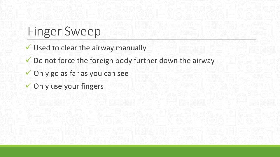 Finger Sweep ü Used to clear the airway manually ü Do not force the