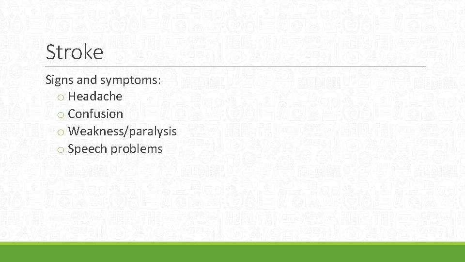 Stroke Signs and symptoms: o Headache o Confusion o Weakness/paralysis o Speech problems 