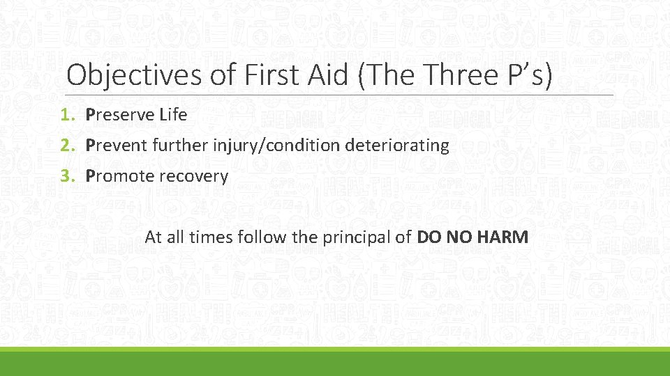 Objectives of First Aid (The Three P’s) 1. Preserve Life 2. Prevent further injury/condition