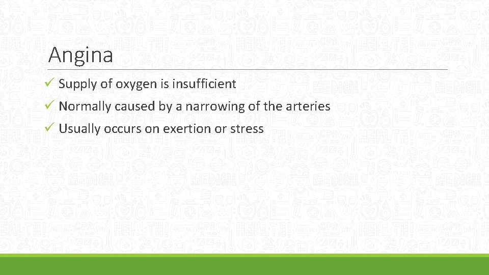 Angina ü Supply of oxygen is insufficient ü Normally caused by a narrowing of