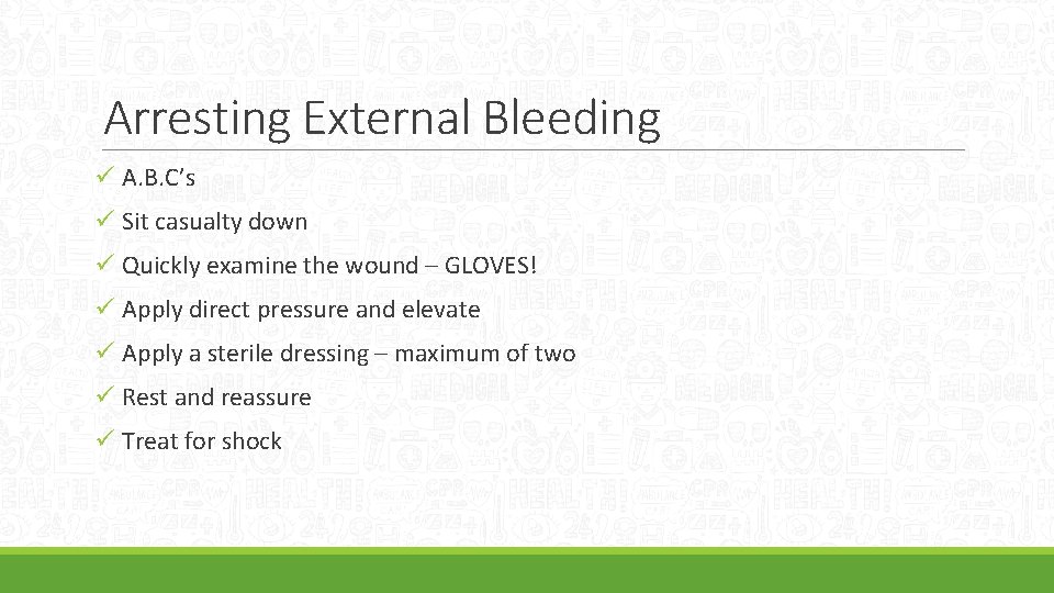 Arresting External Bleeding ü A. B. C’s ü Sit casualty down ü Quickly examine