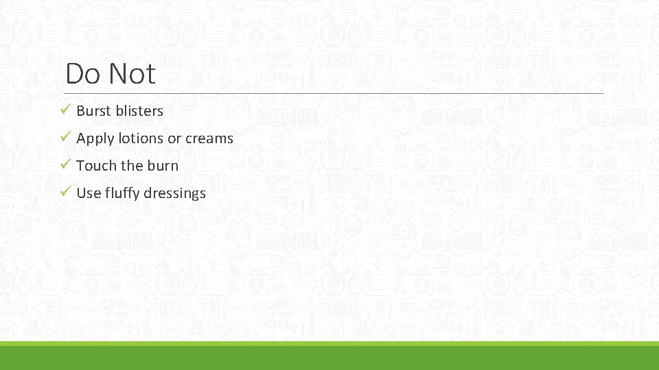 Do Not ü Burst blisters ü Apply lotions or creams ü Touch the burn