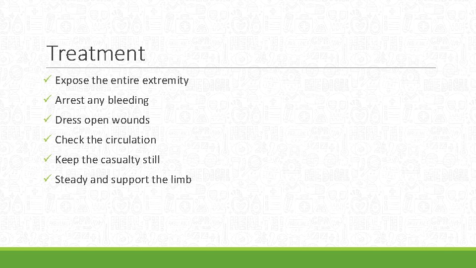 Treatment ü Expose the entire extremity ü Arrest any bleeding ü Dress open wounds