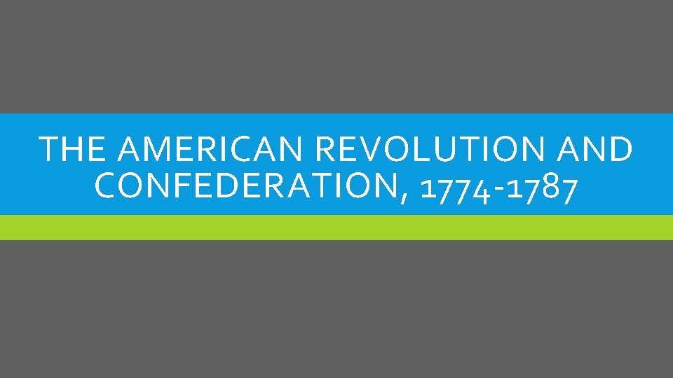 THE AMERICAN REVOLUTION AND CONFEDERATION, 1774 -1787 