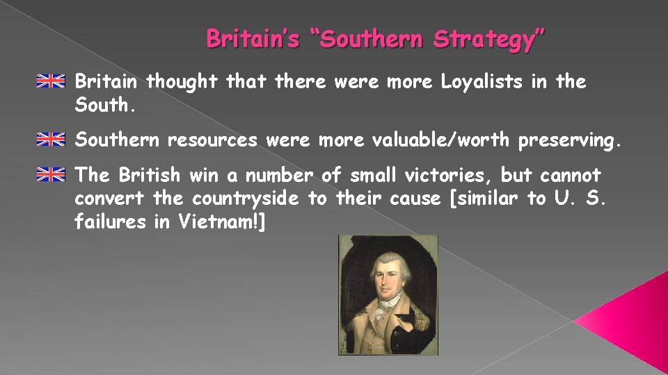 Britain’s “Southern Strategy” Britain thought that there were more Loyalists in the Southern resources