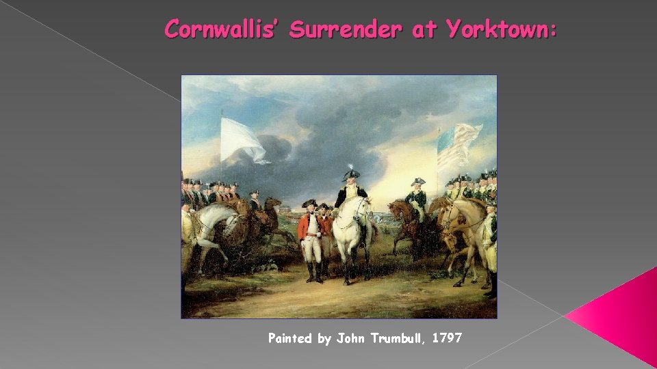 Cornwallis’ Surrender at Yorktown: Painted by John Trumbull, 1797 