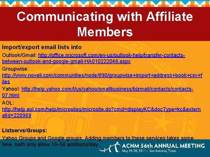 Communicating with Affiliate Members Import/export email lists into Outlook/Gmail: http: //office. microsoft. com/en-us/outlook-help/transfer-contactsbetween-outlook-and-google-gmail-HA 010222048.