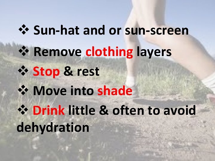 v Sun-hat and or sun-screen v Remove clothing layers v Stop & rest v