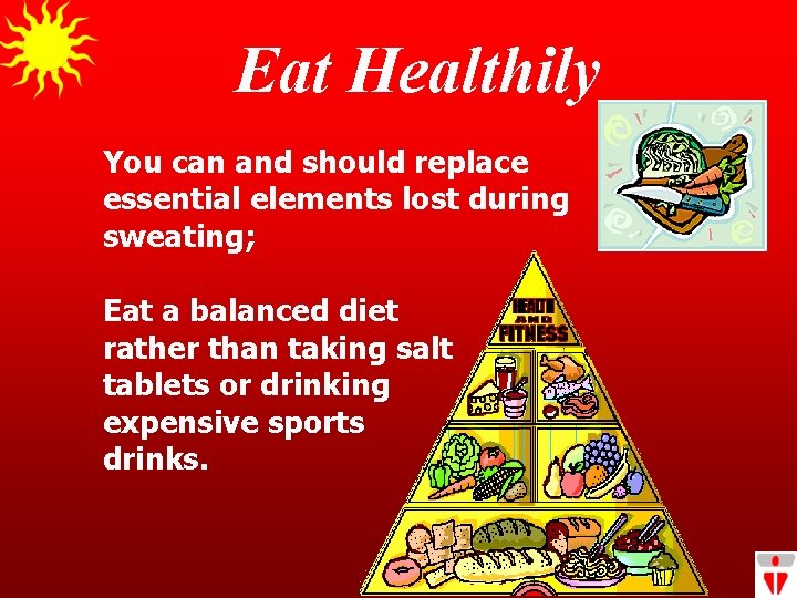 Eat Healthily You can and should replace essential elements lost during sweating; Eat a