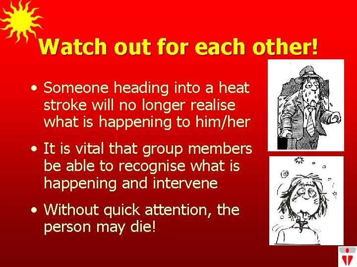 Watch out for each other! • Someone heading into a heat stroke will no