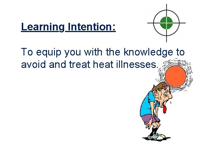 Learning Intention: To equip you with the knowledge to avoid and treat heat illnesses.