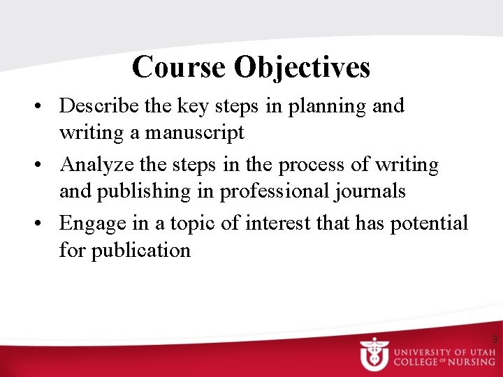 Course Objectives • Describe the key steps in planning and writing a manuscript •