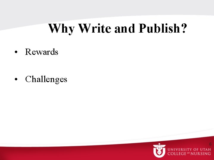 Why Write and Publish? • Rewards • Challenges 6 
