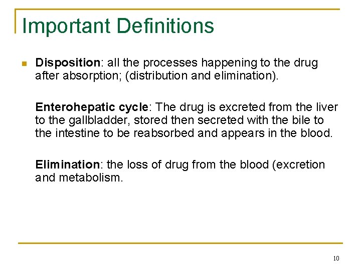 Important Definitions n Disposition: all the processes happening to the drug after absorption; (distribution