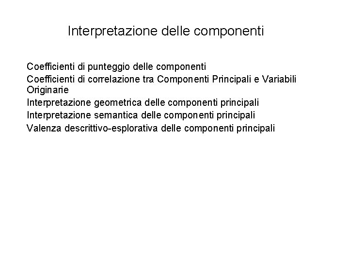 Interpretazione delle componenti Coefficienti di punteggio delle componenti Coefficienti di correlazione tra Componenti Principali