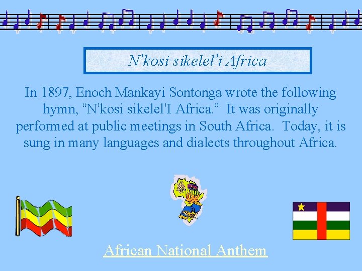 N’kosi sikelel’i Africa In 1897, Enoch Mankayi Sontonga wrote the following hymn, “N’kosi sikelel’I