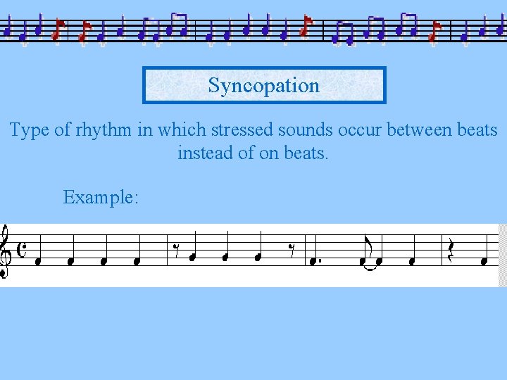 Syncopation Type of rhythm in which stressed sounds occur between beats instead of on