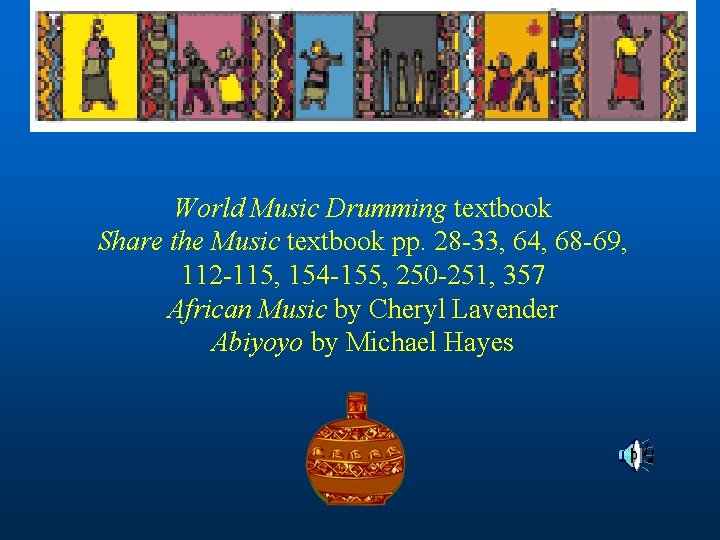 World Music Drumming textbook Share the Music textbook pp. 28 -33, 64, 68 -69,