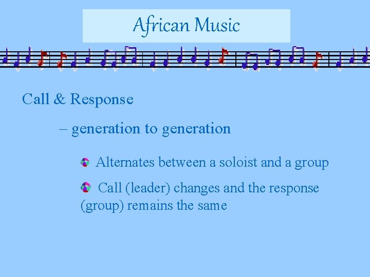 African Music Call & Response – generation to generation Alternates between a soloist and