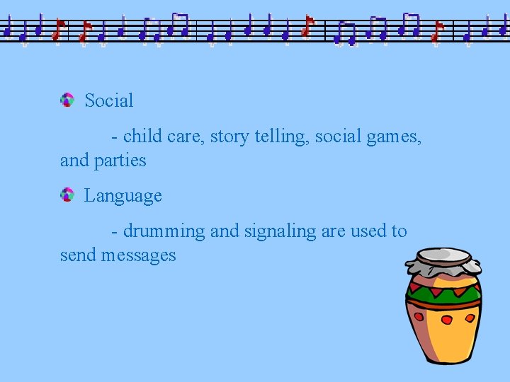 Social - child care, story telling, social games, and parties Language - drumming and