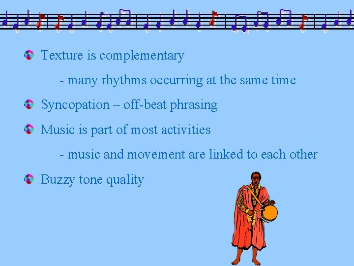 Texture is complementary - many rhythms occurring at the same time Syncopation – off-beat