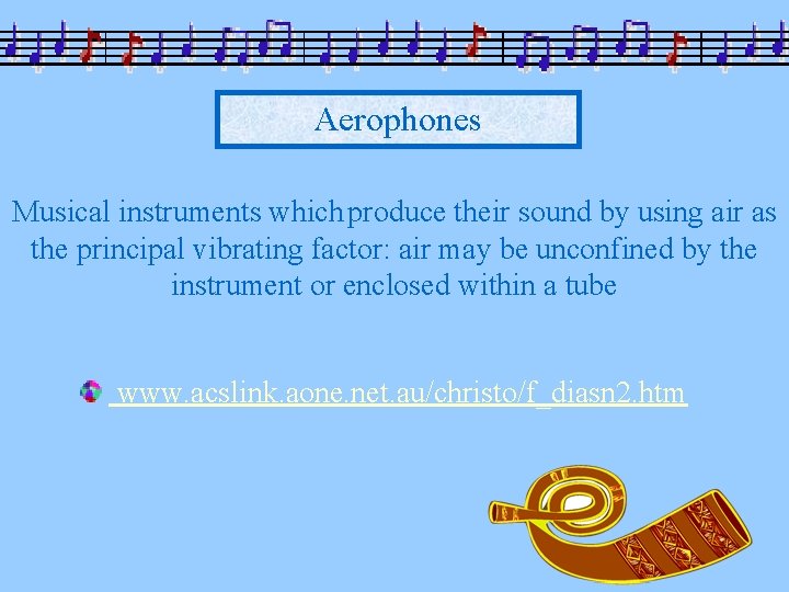 Aerophones Musical instruments which produce their sound by using air as the principal vibrating