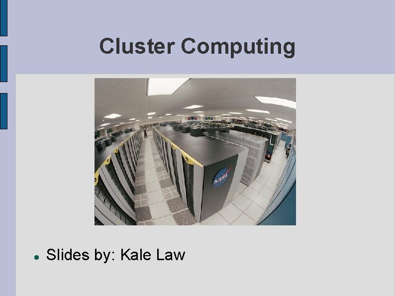 Cluster Computing Slides by: Kale Law 