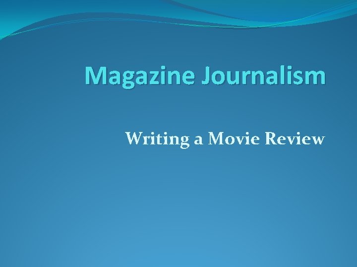 Magazine Journalism Writing a Movie Review 