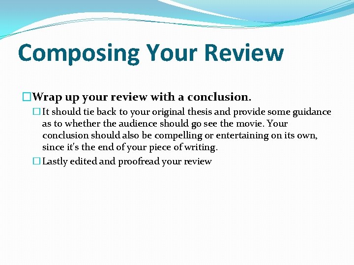 Composing Your Review �Wrap up your review with a conclusion. � It should tie