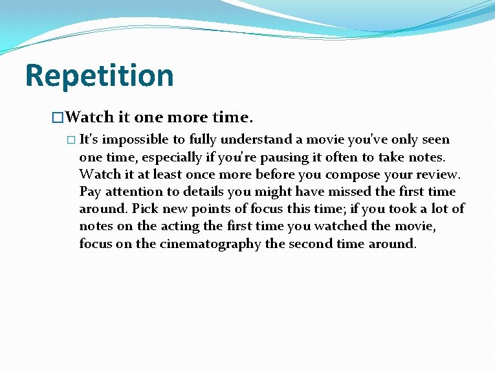 Repetition �Watch it one more time. � It's impossible to fully understand a movie