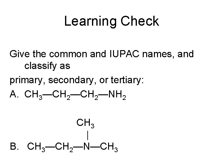 Learning Check Give the common and IUPAC names, and classify as primary, secondary, or