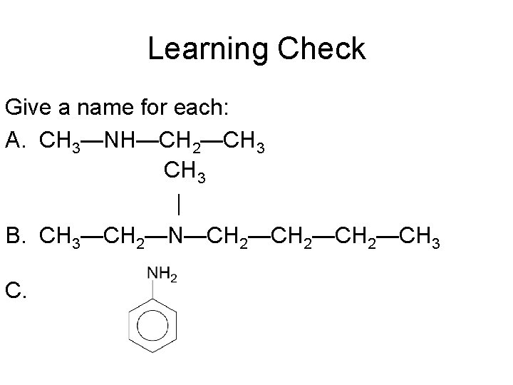 Learning Check Give a name for each: A. CH 3—NH—CH 2—CH 3 | B.