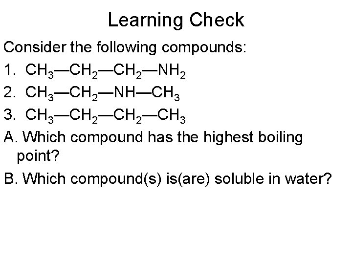 Learning Check Consider the following compounds: 1. CH 3—CH 2—NH 2 2. CH 3—CH