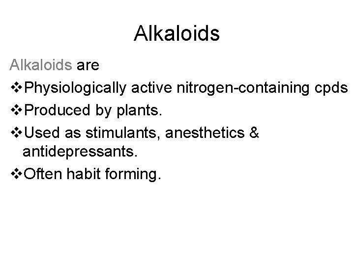 Alkaloids are v. Physiologically active nitrogen-containing cpds v. Produced by plants. v. Used as
