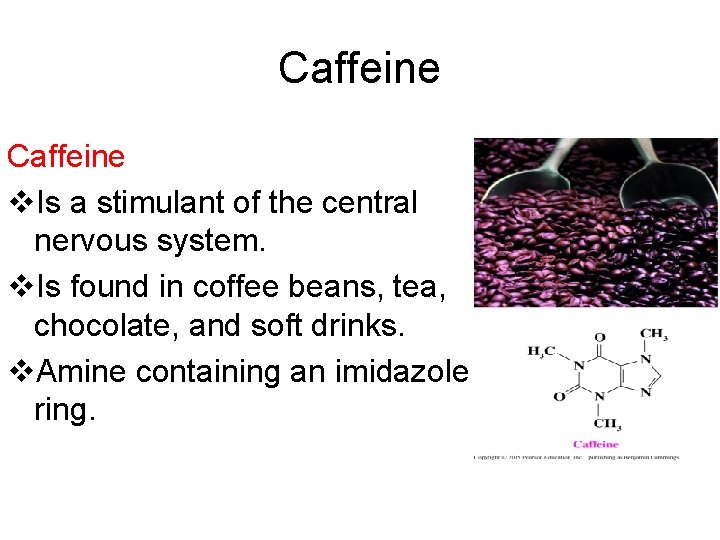 Caffeine v. Is a stimulant of the central nervous system. v. Is found in