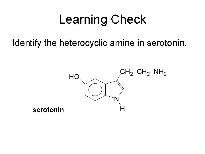 Learning Check Identify the heterocyclic amine in serotonin 